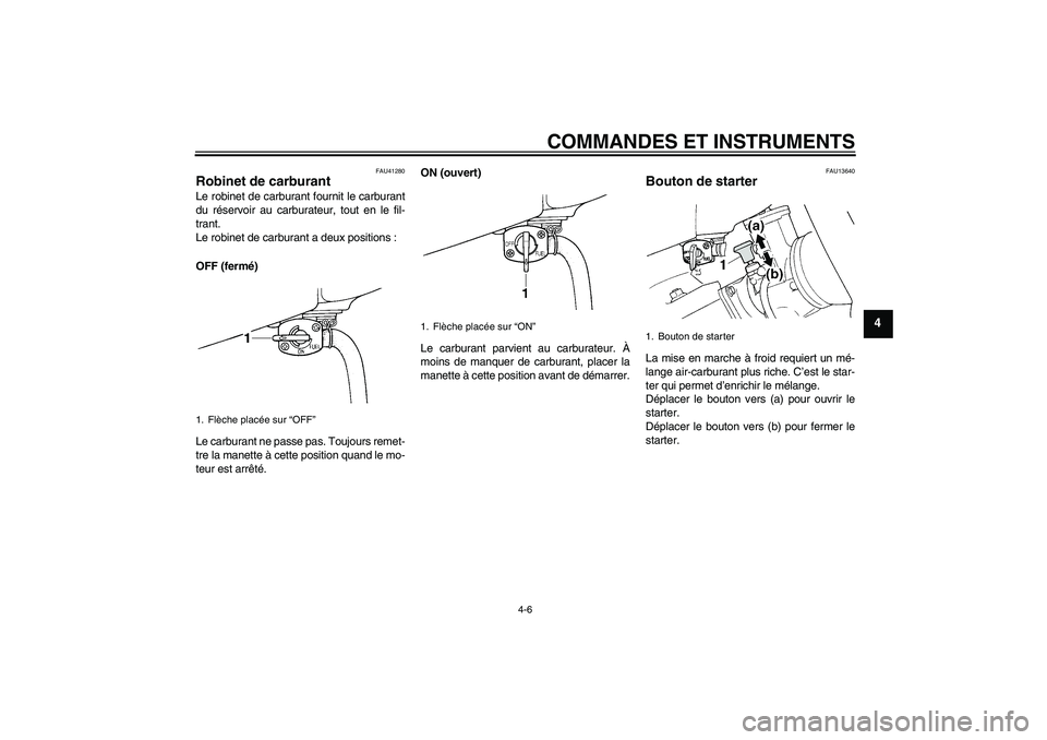 YAMAHA YZ85 2011 Notices Demploi (in French) COMMANDES ET INSTRUMENTS
4-6
4
FAU41280
Robinet de carburant Le robinet de carburant fournit le carburant
du réservoir au carburateur, tout en le fil-
trant.
Le robinet de carburant a deux positions YAMAHA YZ85 2011 Notices Demploi (in French) COMMANDES ET INSTRUMENTS
4-6
4
FAU41280
Robinet de carburant Le robinet de carburant fournit le carburant
du réservoir au carburateur, tout en le fil-
trant.
Le robinet de carburant a deux positions
