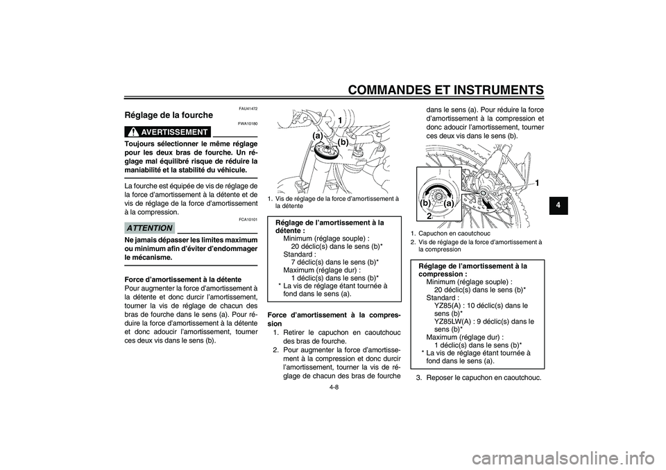 YAMAHA YZ85 2011 Notices Demploi (in French) COMMANDES ET INSTRUMENTS
4-8
4
FAU41472
Réglage de la fourche
AVERTISSEMENT
FWA10180
Toujours sélectionner le même réglage
pour les deux bras de fourche. Un ré-
glage mal équilibré risque de r YAMAHA YZ85 2011 Notices Demploi (in French) COMMANDES ET INSTRUMENTS
4-8
4
FAU41472
Réglage de la fourche
AVERTISSEMENT
FWA10180
Toujours sélectionner le même réglage
pour les deux bras de fourche. Un ré-
glage mal équilibré risque de r