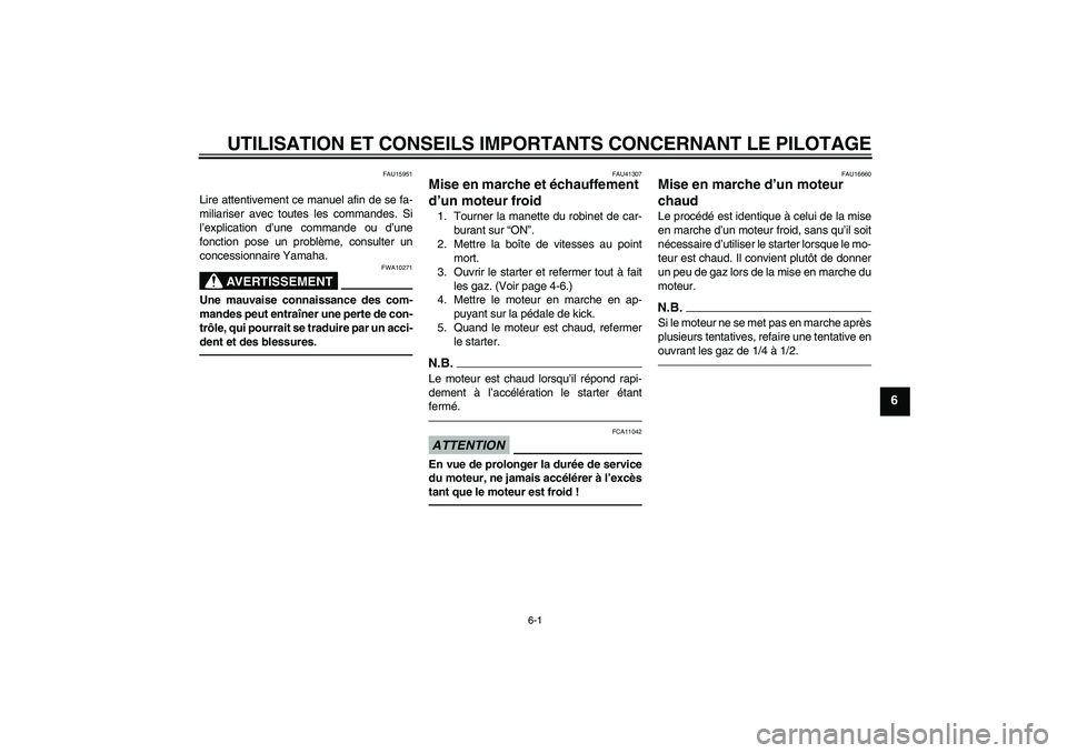 YAMAHA YZ85 2011  Notices Demploi (in French) UTILISATION ET CONSEILS IMPORTANTS CONCERNANT LE PILOTAGE
6-1
6
FAU15951
Lire attentivement ce manuel afin de se fa-
miliariser avec toutes les commandes. Si
l’explication d’une commande ou d’un