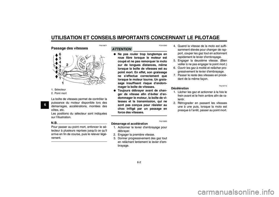 YAMAHA YZ85 2011  Notices Demploi (in French) UTILISATION ET CONSEILS IMPORTANTS CONCERNANT LE PILOTAGE
6-2
6
FAU16671
Passage des vitesses La boîte de vitesses permet de contrôler la
puissance du moteur disponible lors des
démarrages, accél