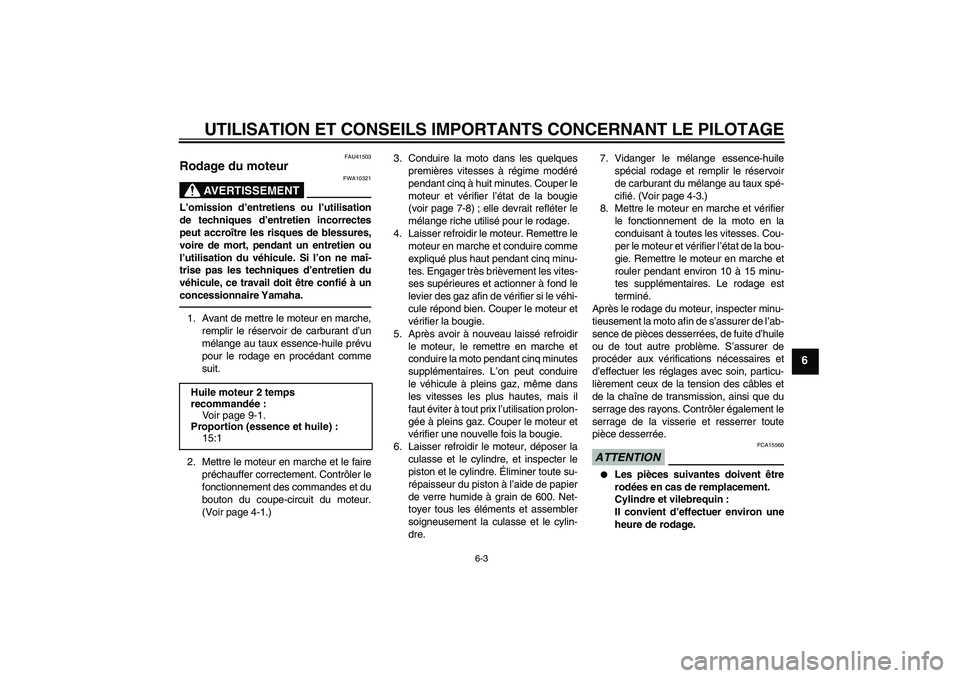 YAMAHA YZ85 2011  Notices Demploi (in French) UTILISATION ET CONSEILS IMPORTANTS CONCERNANT LE PILOTAGE
6-3
6
FAU41503
Rodage du moteur 
AVERTISSEMENT
FWA10321
L’omission d’entretiens ou l’utilisation
de techniques d’entretien incorrectes
