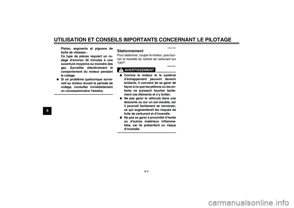 YAMAHA YZ85 2011  Notices Demploi (in French) UTILISATION ET CONSEILS IMPORTANTS CONCERNANT LE PILOTAGE
6-4
6
Piston, segments et pignons de
boîte de vitesses :
Ce type de pièces requiert un ro-
dage d’environ 30 minutes à une
ouverture moye