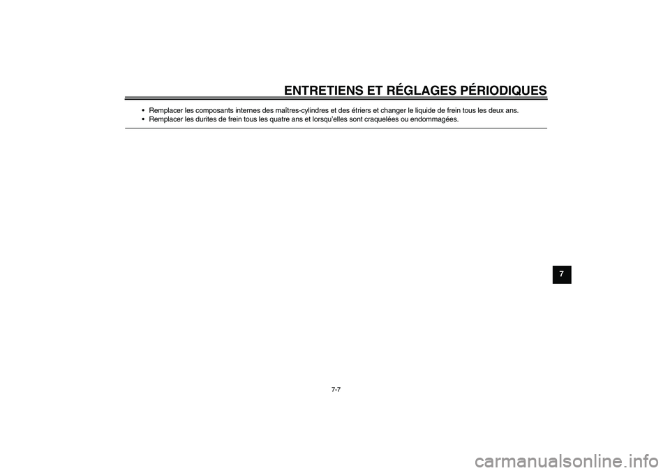 YAMAHA YZ85 2011  Notices Demploi (in French) ENTRETIENS ET RÉGLAGES PÉRIODIQUES
7-7
7
Remplacer les composants internes des maîtres-cylindres et des étriers et changer le liquide de frein tous les deux ans.
Remplacer les durites de frein t