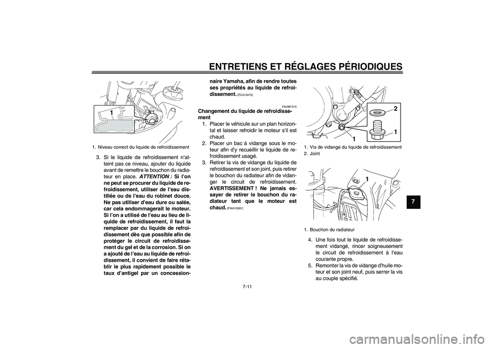 YAMAHA YZ85 2011  Notices Demploi (in French) ENTRETIENS ET RÉGLAGES PÉRIODIQUES
7-11
7
3. Si le liquide de refroidissement n’at-
teint pas ce niveau, ajouter du liquide
avant de remettre le bouchon du radia-
teur en place. ATTENTION : Si l