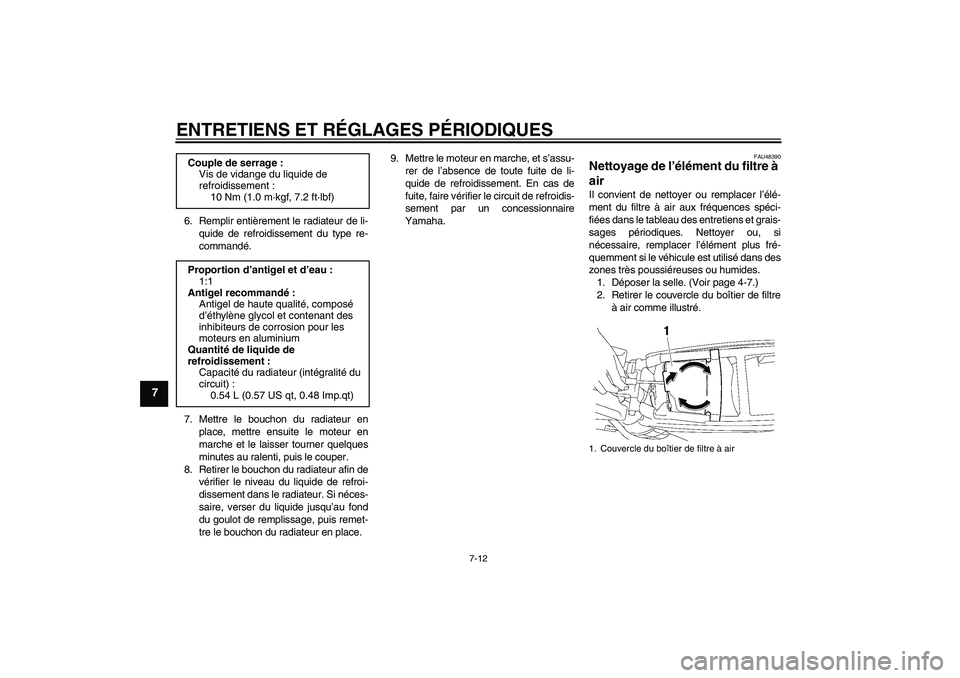 YAMAHA YZ85 2011  Notices Demploi (in French) ENTRETIENS ET RÉGLAGES PÉRIODIQUES
7-12
7
6. Remplir entièrement le radiateur de li-
quide de refroidissement du type re-
commandé.
7. Mettre le bouchon du radiateur en
place, mettre ensuite le mo