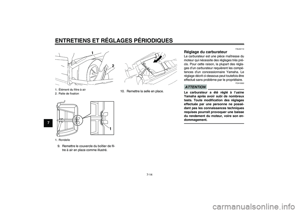 YAMAHA YZ85 2011  Notices Demploi (in French) ENTRETIENS ET RÉGLAGES PÉRIODIQUES
7-14
7
9. Remettre le couvercle du boîtier de fil-
tre à air en place comme illustré.10. Remettre la selle en place.
FAU42110
Réglage du carburateur Le carbura