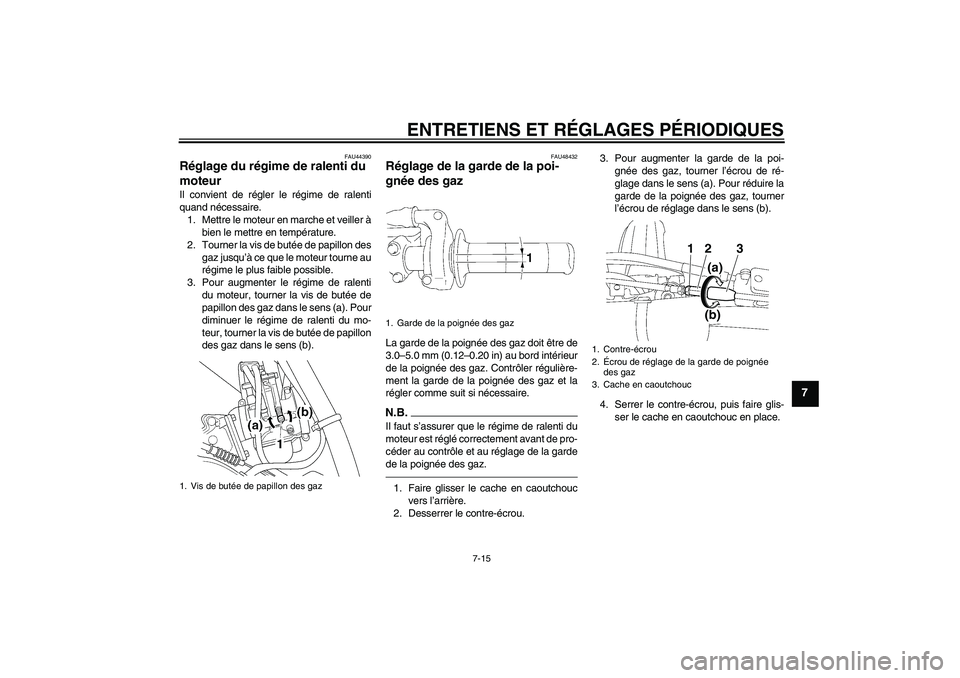 YAMAHA YZ85 2011  Notices Demploi (in French) ENTRETIENS ET RÉGLAGES PÉRIODIQUES
7-15
7
FAU44390
Réglage du régime de ralenti du 
moteur Il convient de régler le régime de ralenti
quand nécessaire.
1. Mettre le moteur en marche et veiller 