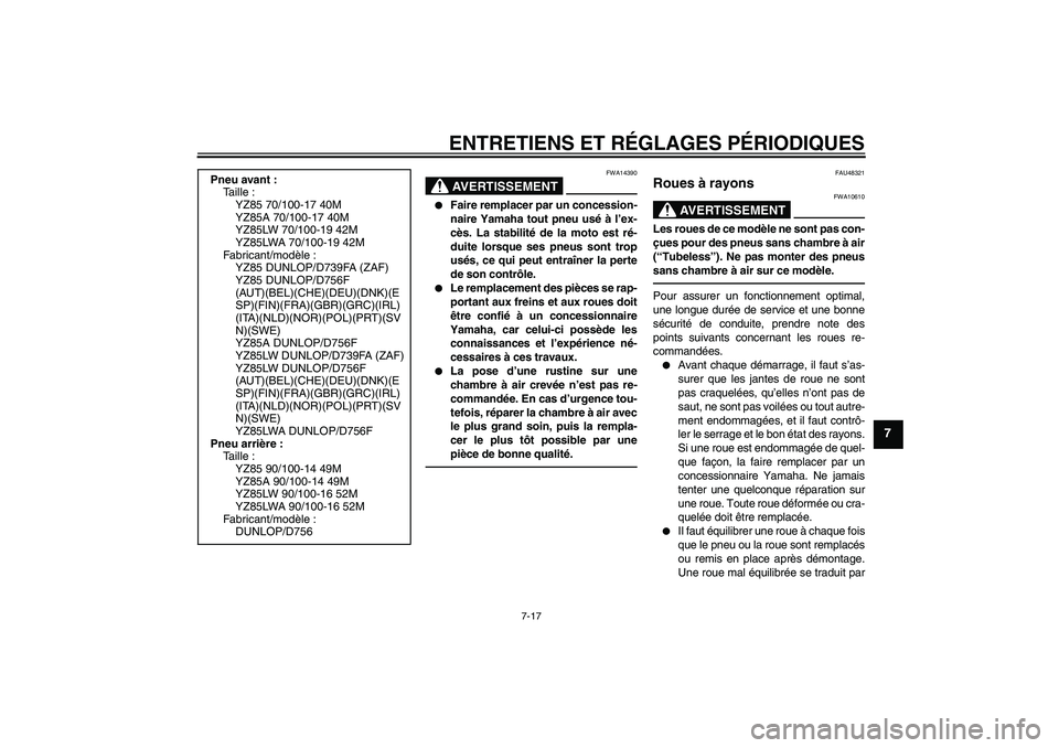 YAMAHA YZ85 2011  Notices Demploi (in French) ENTRETIENS ET RÉGLAGES PÉRIODIQUES
7-17
7
AVERTISSEMENT
FWA14390

Faire remplacer par un concession-
naire Yamaha tout pneu usé à l’ex-
cès. La stabilité de la moto est ré-
duite lorsque ses