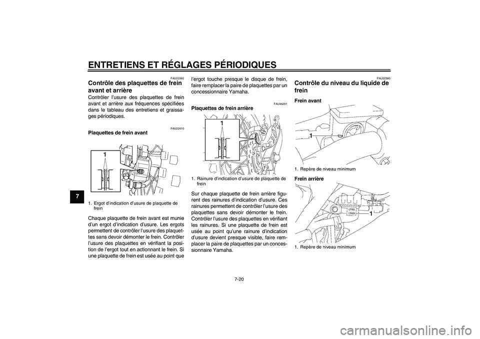 YAMAHA YZ85 2011  Notices Demploi (in French) ENTRETIENS ET RÉGLAGES PÉRIODIQUES
7-20
7
FAU22392
Contrôle des plaquettes de frein 
avant et arrière Contrôler l’usure des plaquettes de frein
avant et arrière aux fréquences spécifiées
da