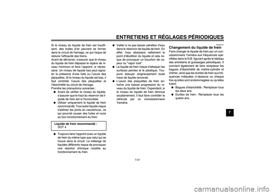 YAMAHA YZ85 2011  Notices Demploi (in French) ENTRETIENS ET RÉGLAGES PÉRIODIQUES
7-21
7
Si le niveau du liquide de frein est insuffi-
sant, des bulles d’air peuvent se former
dans le circuit de freinage, ce qui risque de
réduire l’efficaci