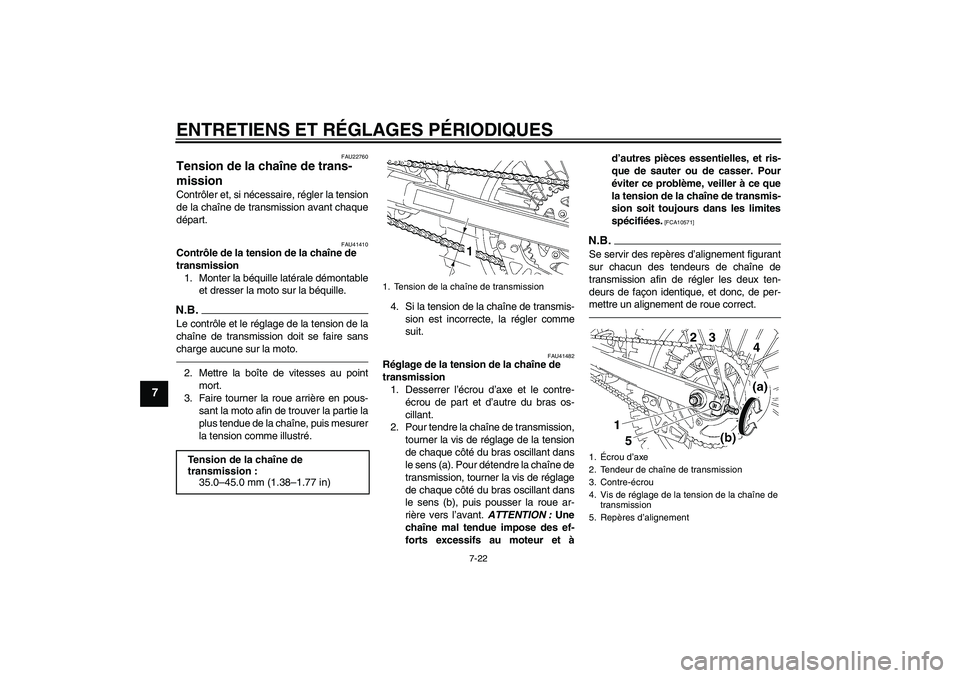 YAMAHA YZ85 2011  Notices Demploi (in French) ENTRETIENS ET RÉGLAGES PÉRIODIQUES
7-22
7
FAU22760
Tension de la chaîne de trans-
mission Contrôler et, si nécessaire, régler la tension
de la chaîne de transmission avant chaque
départ.
FAU41