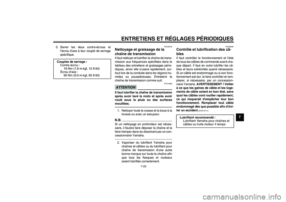 YAMAHA YZ85 2011  Notices Demploi (in French) ENTRETIENS ET RÉGLAGES PÉRIODIQUES
7-23
7
3. Serrer les deux contre-écrous et
l’écrou d’axe à leur couple de serrage
spécifique.
FAU23016
Nettoyage et graissage de la 
chaîne de transmissio