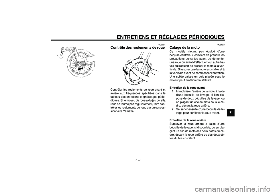 YAMAHA YZ85 2011  Notices Demploi (in French) ENTRETIENS ET RÉGLAGES PÉRIODIQUES
7-27
7
FAU23291
Contrôle des roulements de roue Contrôler les roulements de roue avant et
arrière aux fréquences spécifiées dans le
tableau des entretiens et
