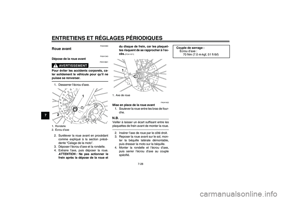 YAMAHA YZ85 2011  Notices Demploi (in French) ENTRETIENS ET RÉGLAGES PÉRIODIQUES
7-28
7
FAU24360
Roue avant 
FAU41343
Dépose de la roue avant
AVERTISSEMENT
FWA10821
Pour éviter les accidents corporels, ca-
ler solidement le véhicule pour qu