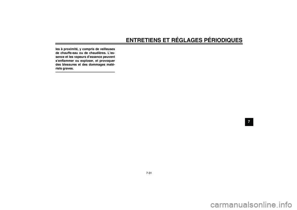 YAMAHA YZ85 2011  Notices Demploi (in French) ENTRETIENS ET RÉGLAGES PÉRIODIQUES
7-31
7
les à proximité, y compris de veilleuses
de chauffe-eau ou de chaudières. L’es-
sence et les vapeurs d’essence peuvent
s’enflammer ou exploser, et 