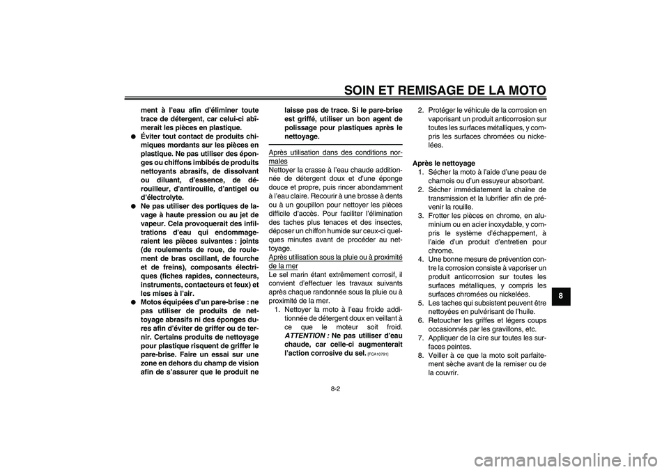 YAMAHA YZ85 2011  Notices Demploi (in French) SOIN ET REMISAGE DE LA MOTO
8-2
8
ment à l’eau afin d’éliminer toute
trace de détergent, car celui-ci abî-
merait les pièces en plastique.

Éviter tout contact de produits chi-
miques morda