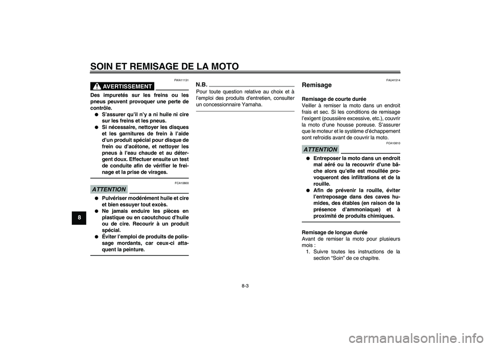 YAMAHA YZ85 2011  Notices Demploi (in French) SOIN ET REMISAGE DE LA MOTO
8-3
8
AVERTISSEMENT
FWA11131
Des impuretés sur les freins ou les
pneus peuvent provoquer une perte de
contrôle.
S’assurer qu’il n’y a ni huile ni cire
sur les frei