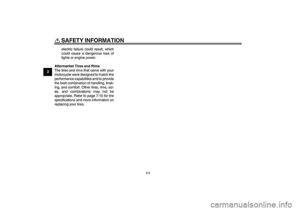 YAMAHA YZ85 2010 Owners Manual SAFETY INFORMATION
2-4
2electric failure could result, which
could cause a dangerous loss of
lights or engine power.
Aftermarket Tires and Rims
The tires and rims that came with your
motorcycle were d