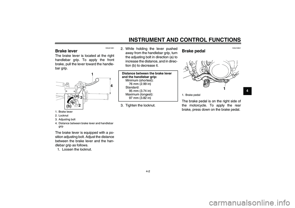 YAMAHA YZ85 2010 Owners Manual INSTRUMENT AND CONTROL FUNCTIONS
4-2
4
EAU41261
Brake lever The brake lever is located at the right
handlebar grip. To apply the front
brake, pull the lever toward the handle-
bar grip.
The brake leve