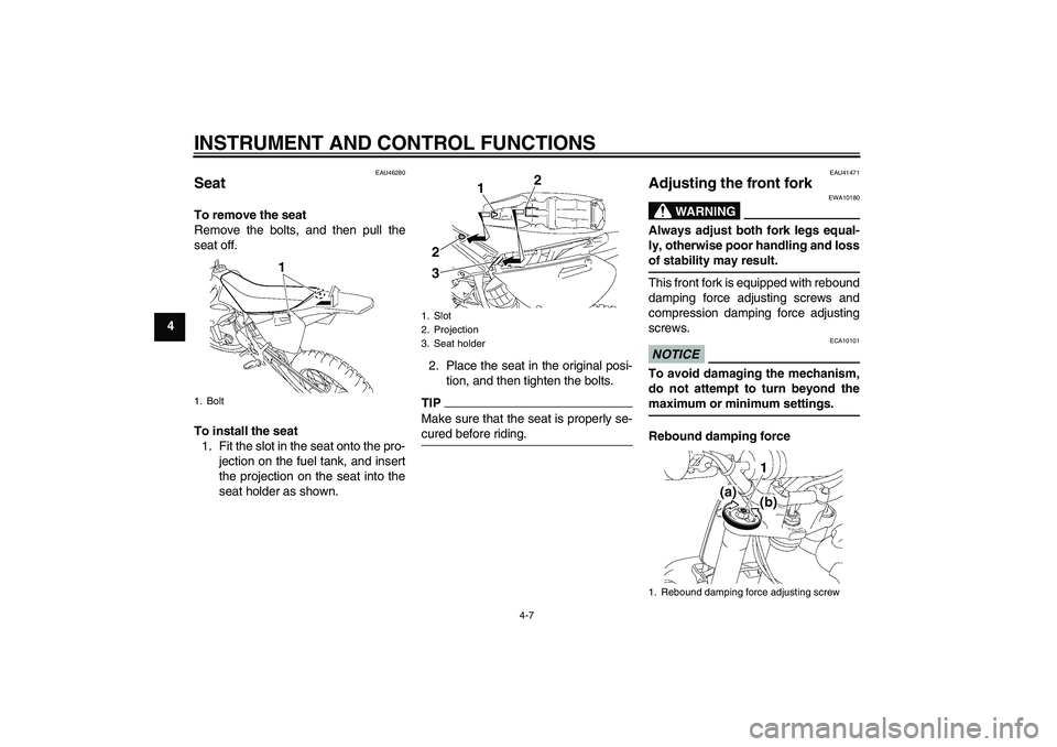 YAMAHA YZ85 2010 Owners Guide INSTRUMENT AND CONTROL FUNCTIONS
4-7
4
EAU46280
Seat To remove the seat
Remove the bolts, and then pull the
seat off.
To install the seat
1. Fit the slot in the seat onto the pro-
jection on the fuel 