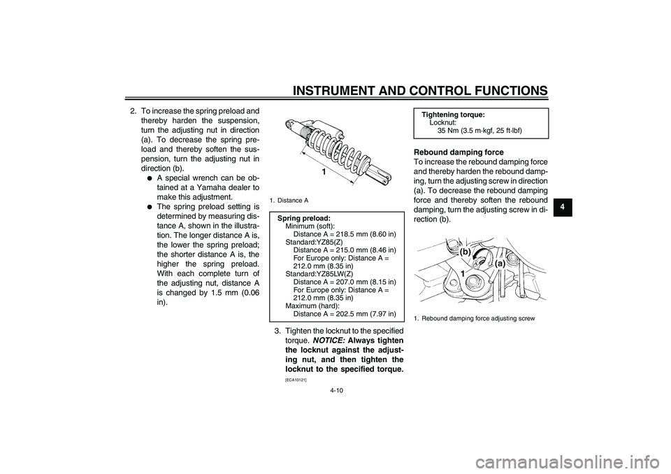 YAMAHA YZ85 2010 Owners Guide INSTRUMENT AND CONTROL FUNCTIONS
4-10
4 2. To increase the spring preload and
thereby harden the suspension,
turn the adjusting nut in direction
(a). To decrease the spring pre-
load and thereby softe