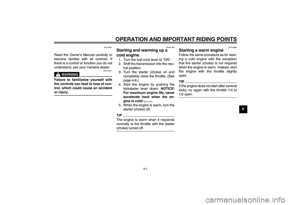 YAMAHA YZ85 2010 Service Manual OPERATION AND IMPORTANT RIDING POINTS
6-1
6
EAU15951
Read the Owner’s Manual carefully to
become familiar with all controls. If
there is a control or function you do not
understand, ask your Yamaha 