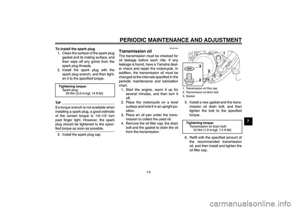 YAMAHA YZ85 2010 Workshop Manual PERIODIC MAINTENANCE AND ADJUSTMENT
7-9
7 To install the spark plug
1. Clean the surface of the spark plug
gasket and its mating surface, and
then wipe off any grime from the
spark plug threads.
2. In
