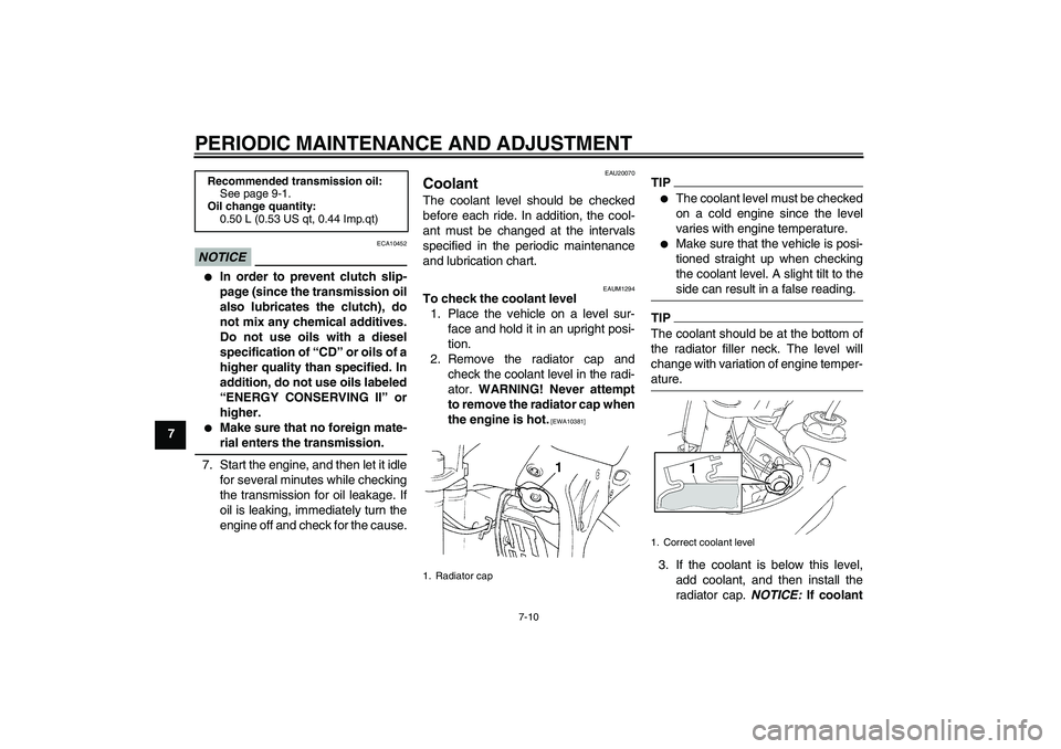 YAMAHA YZ85 2010  Owners Manual PERIODIC MAINTENANCE AND ADJUSTMENT
7-10
7
NOTICE
ECA10452

In order to prevent clutch slip-
page (since the transmission oil
also lubricates the clutch), do
not mix any chemical additives.
Do not us