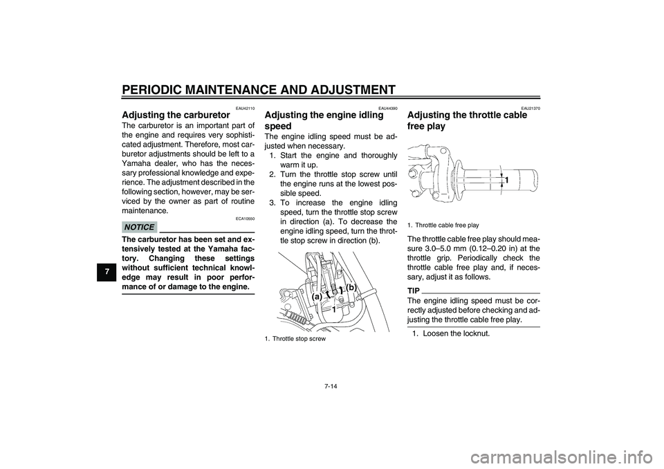 YAMAHA YZ85 2010 Workshop Manual PERIODIC MAINTENANCE AND ADJUSTMENT
7-14
7
EAU42110
Adjusting the carburetor The carburetor is an important part of
the engine and requires very sophisti-
cated adjustment. Therefore, most car-
bureto