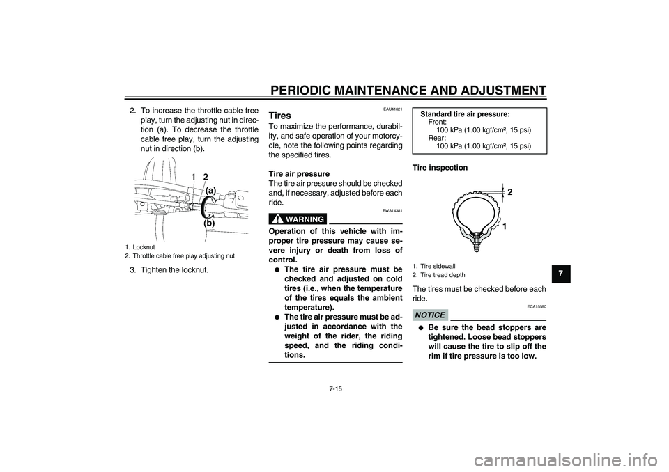 YAMAHA YZ85 2010 Workshop Manual PERIODIC MAINTENANCE AND ADJUSTMENT
7-15
7 2. To increase the throttle cable free
play, turn the adjusting nut in direc-
tion (a). To decrease the throttle
cable free play, turn the adjusting
nut in d