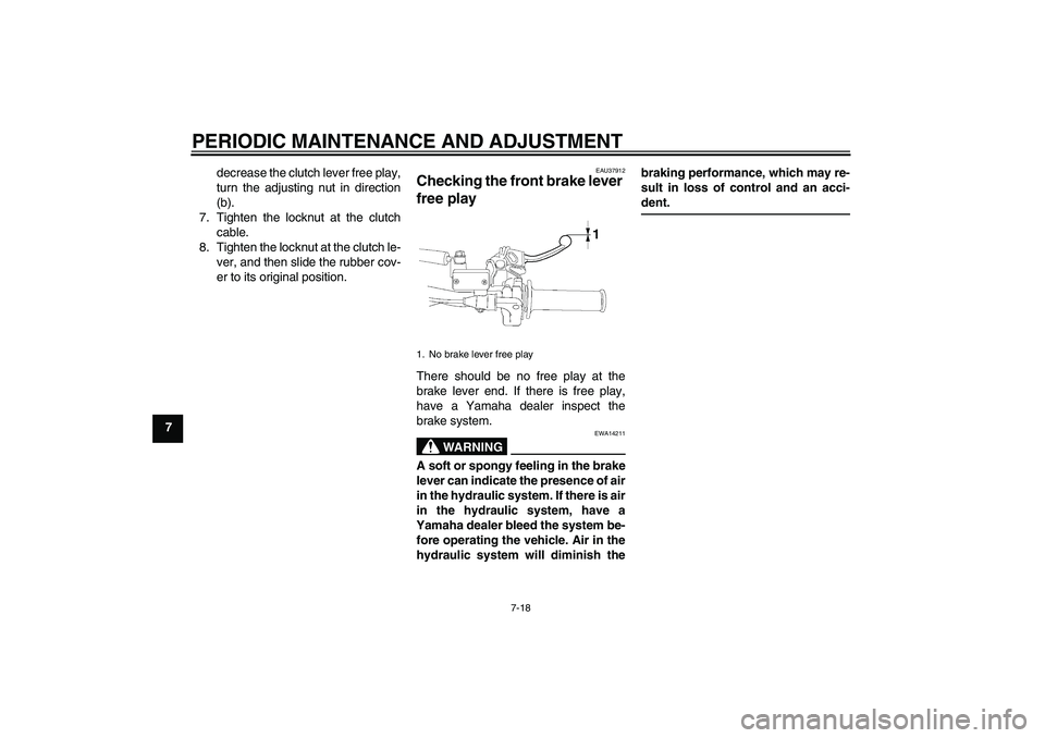 YAMAHA YZ85 2010 Repair Manual PERIODIC MAINTENANCE AND ADJUSTMENT
7-18
7decrease the clutch lever free play,
turn the adjusting nut in direction
(b).
7. Tighten the locknut at the clutch
cable.
8. Tighten the locknut at the clutch
