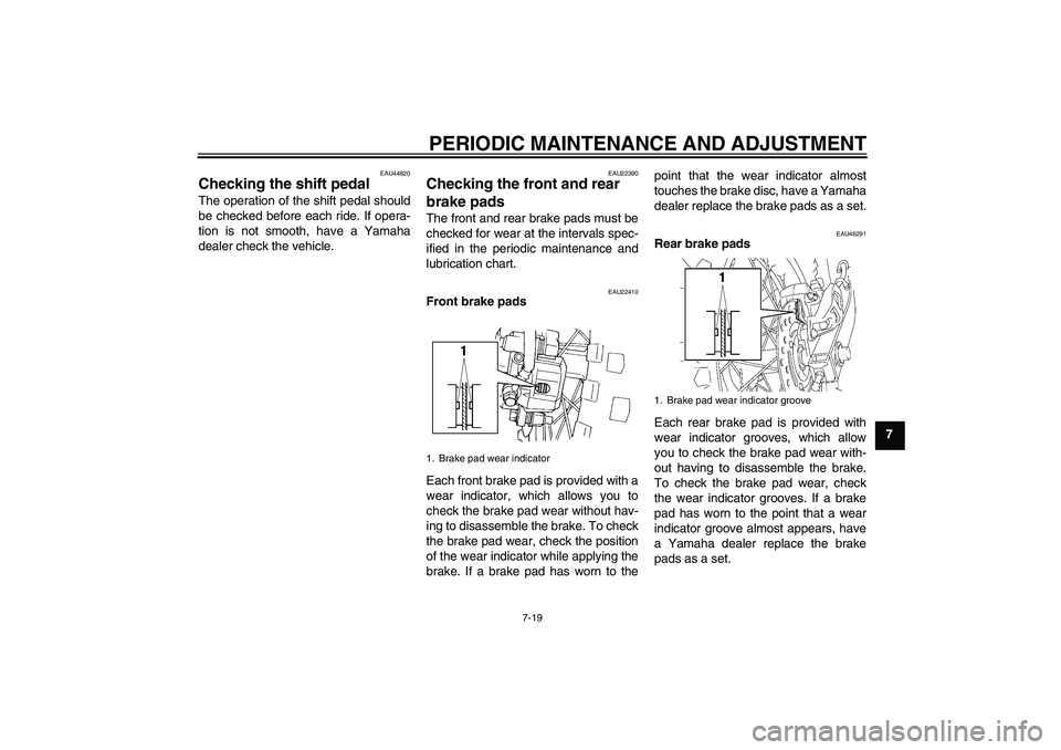 YAMAHA YZ85 2010 Repair Manual PERIODIC MAINTENANCE AND ADJUSTMENT
7-19
7
EAU44820
Checking the shift pedal The operation of the shift pedal should
be checked before each ride. If opera-
tion is not smooth, have a Yamaha
dealer che