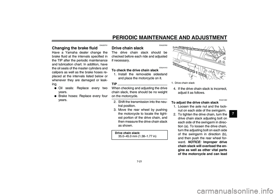YAMAHA YZ85 2010 Repair Manual PERIODIC MAINTENANCE AND ADJUSTMENT
7-21
7
EAU22731
Changing the brake fluid Have a Yamaha dealer change the
brake fluid at the intervals specified in
the TIP after the periodic maintenance
and lubric
