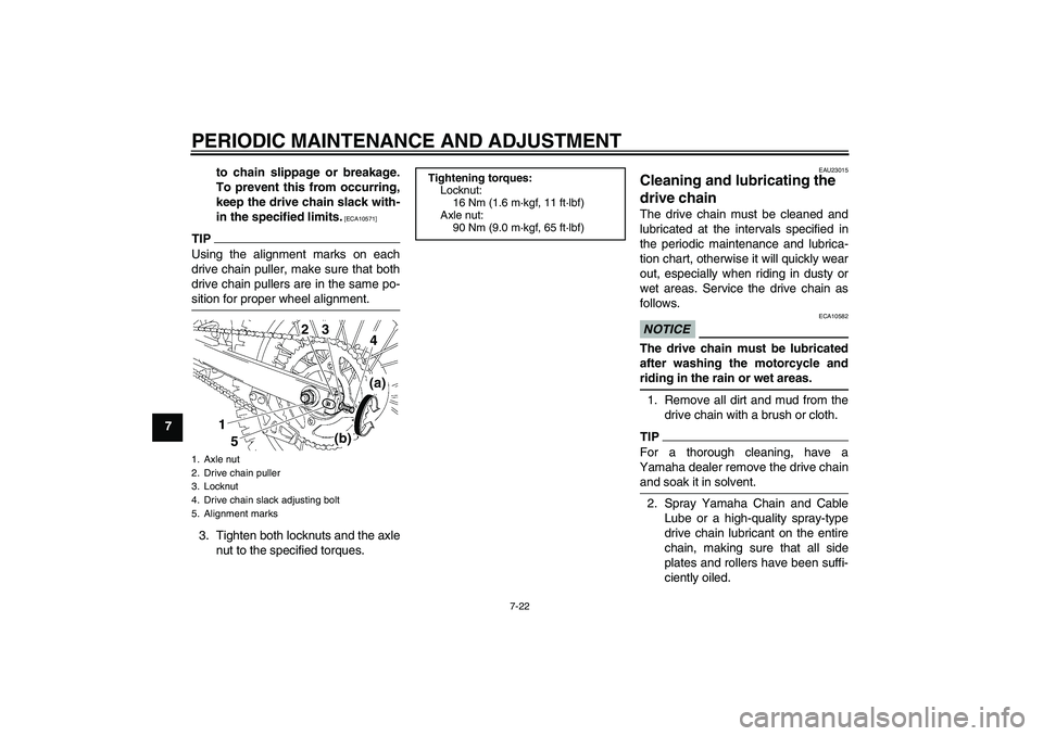 YAMAHA YZ85 2010 Repair Manual PERIODIC MAINTENANCE AND ADJUSTMENT
7-22
7to chain slippage or breakage.
To prevent this from occurring,
keep the drive chain slack with-
in the specified limits.
 [ECA10571]
TIPUsing the alignment ma
