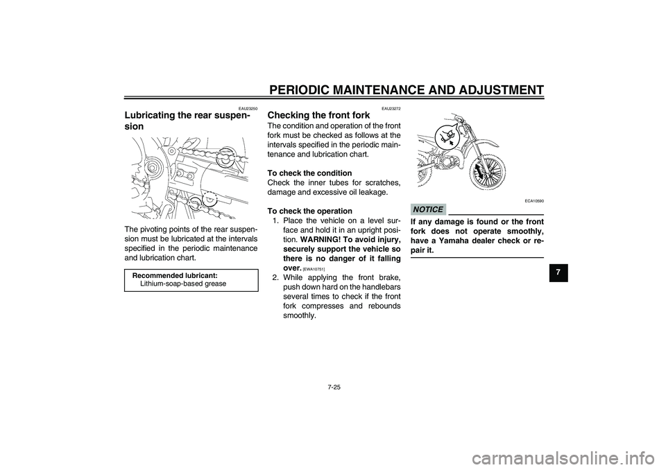 YAMAHA YZ85 2010 Repair Manual PERIODIC MAINTENANCE AND ADJUSTMENT
7-25
7
EAU23250
Lubricating the rear suspen-
sion The pivoting points of the rear suspen-
sion must be lubricated at the intervals
specified in the periodic mainten