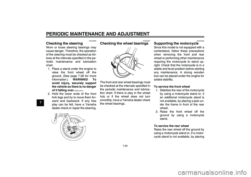 YAMAHA YZ85 2010 Repair Manual PERIODIC MAINTENANCE AND ADJUSTMENT
7-26
7
EAU23283
Checking the steering Worn or loose steering bearings may
cause danger. Therefore, the operation
of the steering must be checked as fol-
lows at the