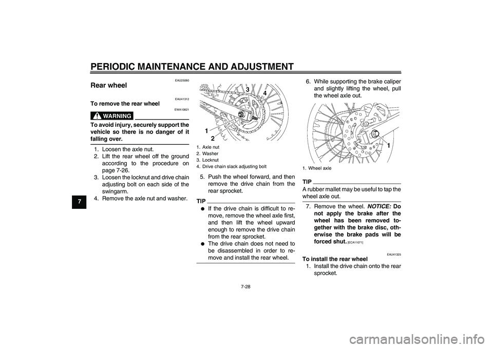 YAMAHA YZ85 2010 Manual PDF PERIODIC MAINTENANCE AND ADJUSTMENT
7-28
7
EAU25080
Rear wheel 
EAU41312
To remove the rear wheel
WARNING
EWA10821
To avoid injury, securely support the
vehicle so there is no danger of it
falling ove