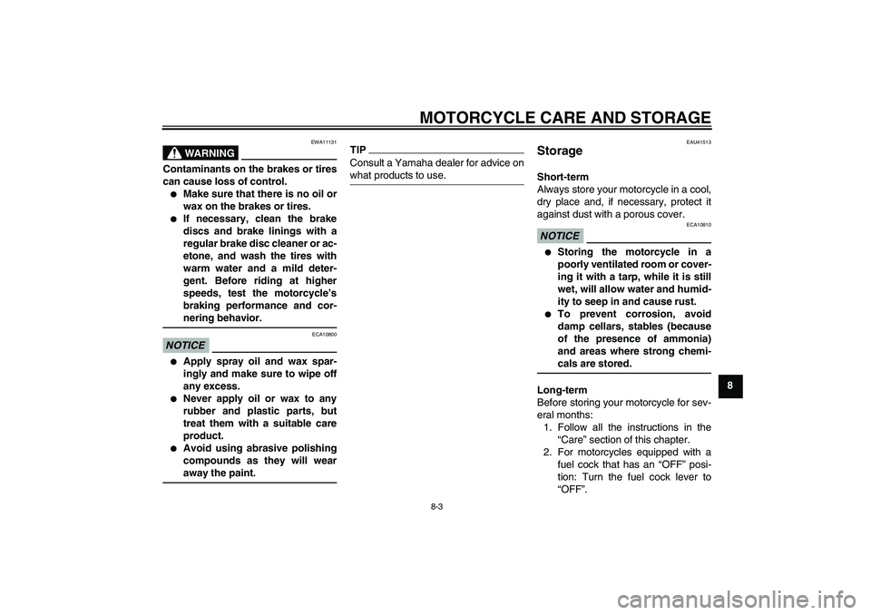 YAMAHA YZ85 2010 Manual PDF MOTORCYCLE CARE AND STORAGE
8-3
8
WARNING
EWA11131
Contaminants on the brakes or tires
can cause loss of control.
Make sure that there is no oil or
wax on the brakes or tires.

If necessary, clean t