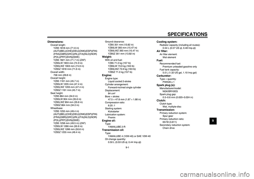 YAMAHA YZ85 2010  Owners Manual SPECIFICATIONS
9-1
9
Dimensions:Overall length:
YZ85 1818 mm (71.6 in) 
(AUT)(BEL)(CHE)(DEU)(DNK)(ESP)(FIN)
(FRA)(GBR)(GRC)(IRL)(ITA)(NLD)(NOR)
(POL)(PRT)(SVN)(SWE)
YZ85 1821 mm (71.7 in) (ZAF)
YZ85LW