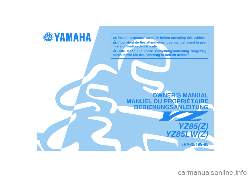 YAMAHA YZ85 2010 Betriebsanleitungen (in German) DIC183
5PA-28199-88
YZ85(Z)
YZ85LW(Z)
OWNER’S MANUAL
MANUEL DU PROPRIÉTAIRE
BEDIENUNGSANLEITUNG
Il convient de lire attentivement ce manuel avant la pre-
mière utilisation du véhicule.
Bitte lese YAMAHA YZ85 2010 Betriebsanleitungen (in German) DIC183
5PA-28199-88
YZ85(Z)
YZ85LW(Z)
OWNER’S MANUAL
MANUEL DU PROPRIÉTAIRE
BEDIENUNGSANLEITUNG
Il convient de lire attentivement ce manuel avant la pre-
mière utilisation du véhicule.
Bitte lese