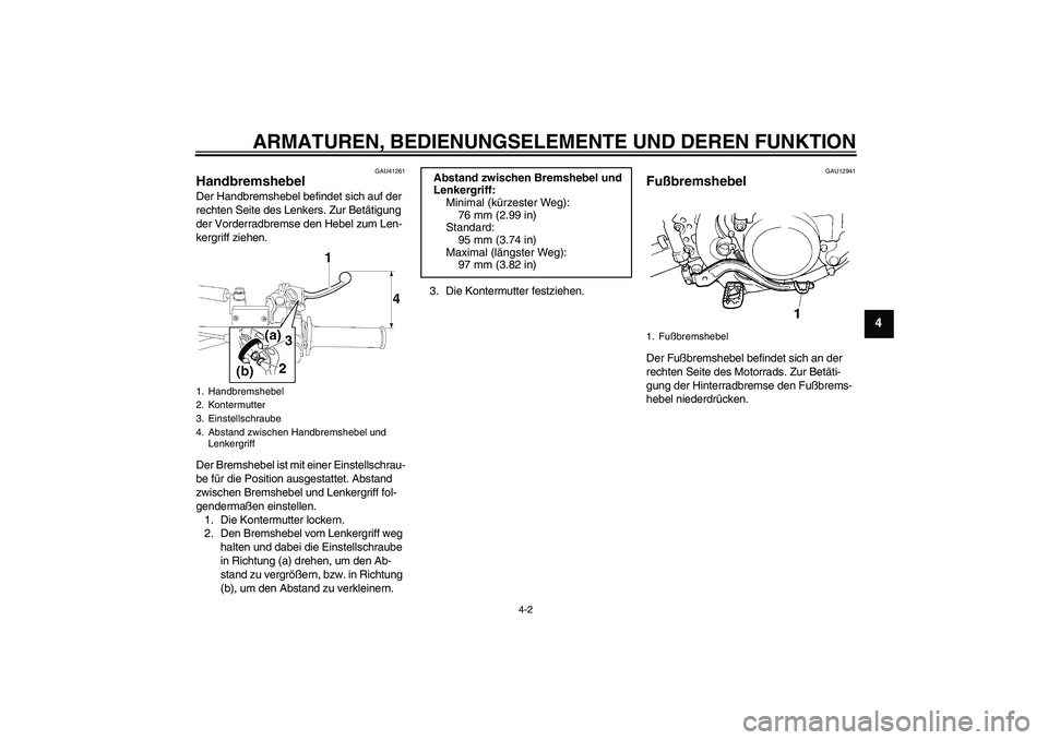 YAMAHA YZ85 2010  Betriebsanleitungen (in German) ARMATUREN, BEDIENUNGSELEMENTE UND DEREN FUNKTION
4-2
4
GAU41261
Handbremshebel Der Handbremshebel befindet sich auf der 
rechten Seite des Lenkers. Zur Betätigung 
der Vorderradbremse den Hebel zum L