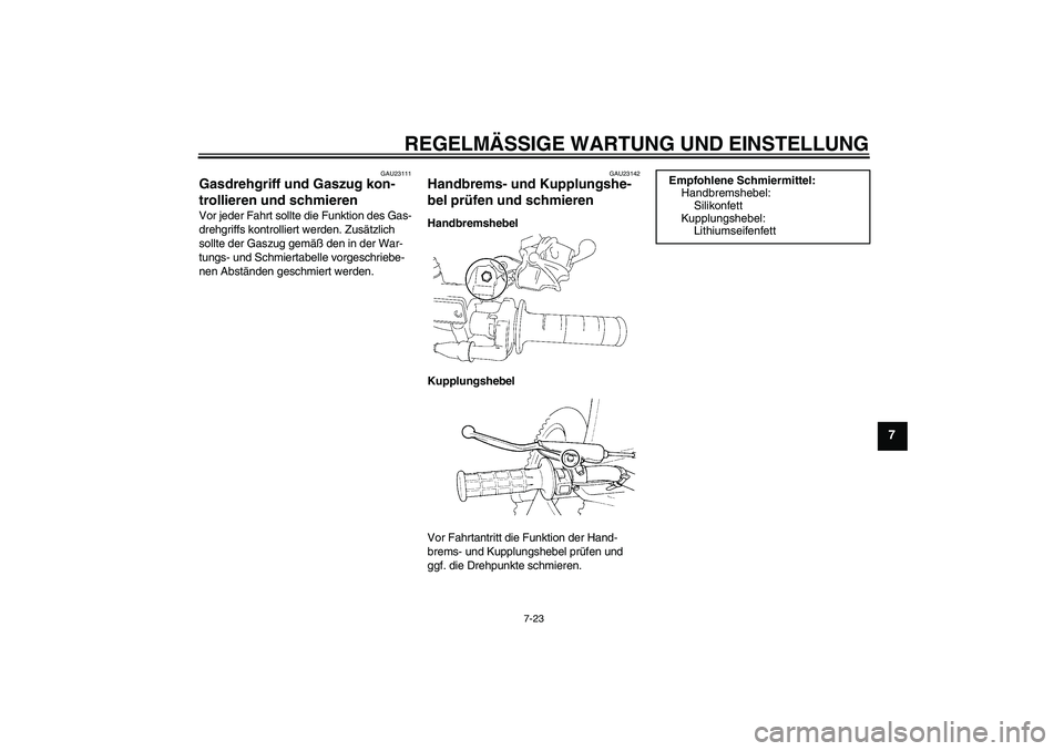 YAMAHA YZ85 2010 Betriebsanleitungen (in German) REGELMÄSSIGE WARTUNG UND EINSTELLUNG
7-23
7
GAU23111
Gasdrehgriff und Gaszug kon-
trollieren und schmieren Vor jeder Fahrt sollte die Funktion des Gas-
drehgriffs kontrolliert werden. Zusätzlich
so YAMAHA YZ85 2010 Betriebsanleitungen (in German) REGELMÄSSIGE WARTUNG UND EINSTELLUNG
7-23
7
GAU23111
Gasdrehgriff und Gaszug kon-
trollieren und schmieren Vor jeder Fahrt sollte die Funktion des Gas-
drehgriffs kontrolliert werden. Zusätzlich
so