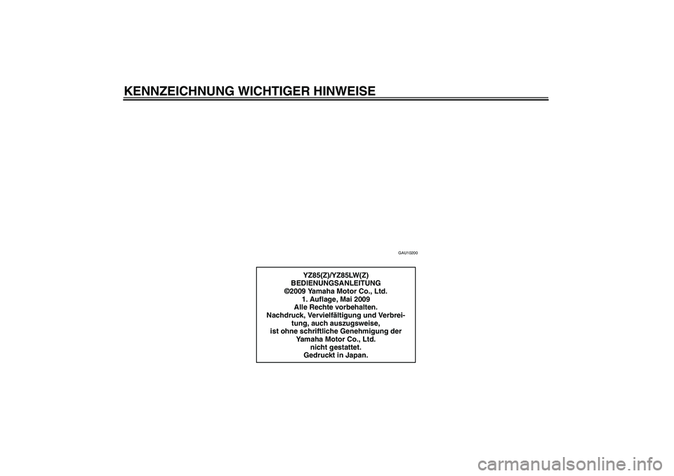 YAMAHA YZ85 2010 Betriebsanleitungen (in German) KENNZEICHNUNG WICHTIGER HINWEISE
GAU10200
YZ85(Z)/YZ85LW(Z)
BEDIENUNGSANLEITUNG
©2009 Yamaha Motor Co., Ltd.
1. Auflage, Mai 2009
Alle Rechte vorbehalten.
Nachdruck, Vervielfältigung und Verbrei-
tu YAMAHA YZ85 2010 Betriebsanleitungen (in German) KENNZEICHNUNG WICHTIGER HINWEISE
GAU10200
YZ85(Z)/YZ85LW(Z)
BEDIENUNGSANLEITUNG
©2009 Yamaha Motor Co., Ltd.
1. Auflage, Mai 2009
Alle Rechte vorbehalten.
Nachdruck, Vervielfältigung und Verbrei-
tu