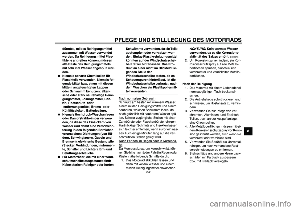 YAMAHA YZ85 2010  Betriebsanleitungen (in German) PFLEGE UND STILLLEGUNG DES MOTORRADS
8-2
8
dünntes, mildes Reinigungsmittel 
zusammen mit Wasser verwendet 
werden. Da Reinigungsmittel Plas-
tikteile angreifen können, müssen 
alle Reste des Reini