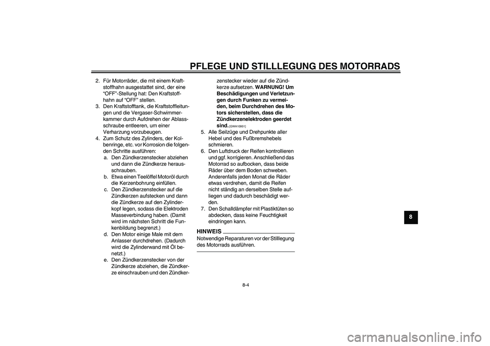 YAMAHA YZ85 2010  Betriebsanleitungen (in German) PFLEGE UND STILLLEGUNG DES MOTORRADS
8-4
8
2. Für Motorräder, die mit einem Kraft-
stoffhahn ausgestattet sind, der eine 
“OFF”-Stellung hat: Den Kraftstoff-
hahn auf “OFF” stellen.
3. Den K