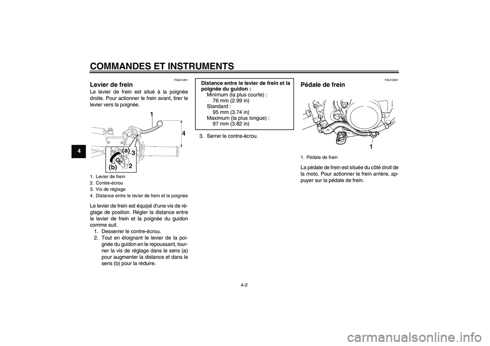 YAMAHA YZ85 2010  Notices Demploi (in French) COMMANDES ET INSTRUMENTS
4-2
4
FAU41261
Levier de frein Le levier de frein est situé à la poignée
droite. Pour actionner le frein avant, tirer le
levier vers la poignée.
Le levier de frein est éq