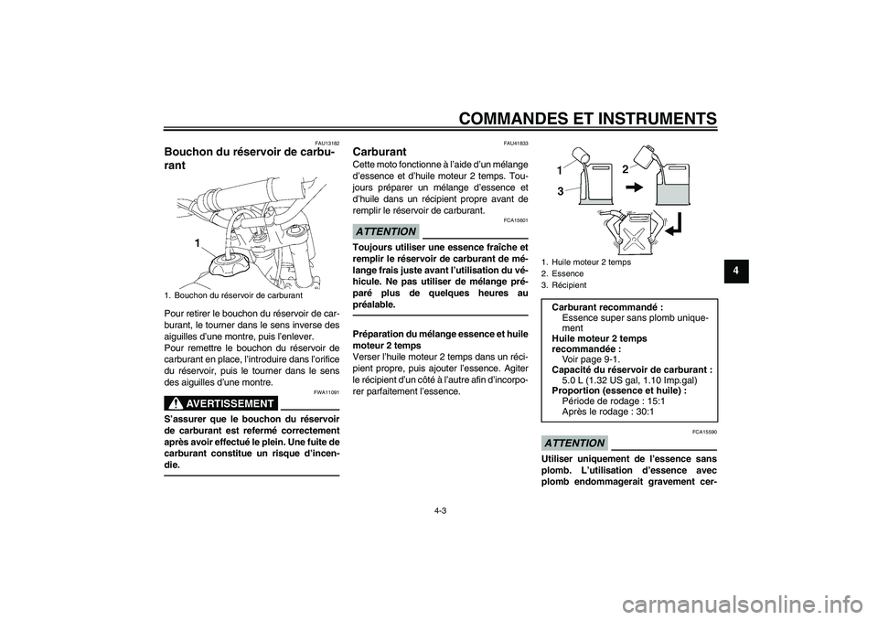 YAMAHA YZ85 2010  Notices Demploi (in French) COMMANDES ET INSTRUMENTS
4-3
4
FAU13182
Bouchon du réservoir de carbu-
rant Pour retirer le bouchon du réservoir de car-
burant, le tourner dans le sens inverse des
aiguilles d’une montre, puis l