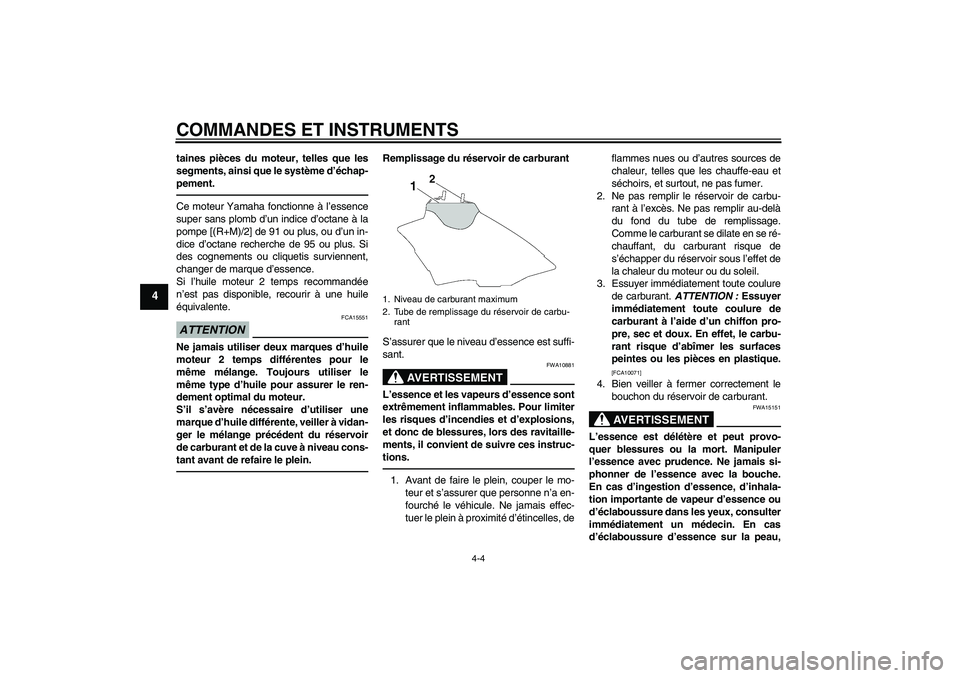 YAMAHA YZ85 2010  Notices Demploi (in French) COMMANDES ET INSTRUMENTS
4-4
4
taines pièces du moteur, telles que les
segments, ainsi que le système d’échap-
pement.Ce moteur Yamaha fonctionne à l’essence
super sans plomb d’un indice d