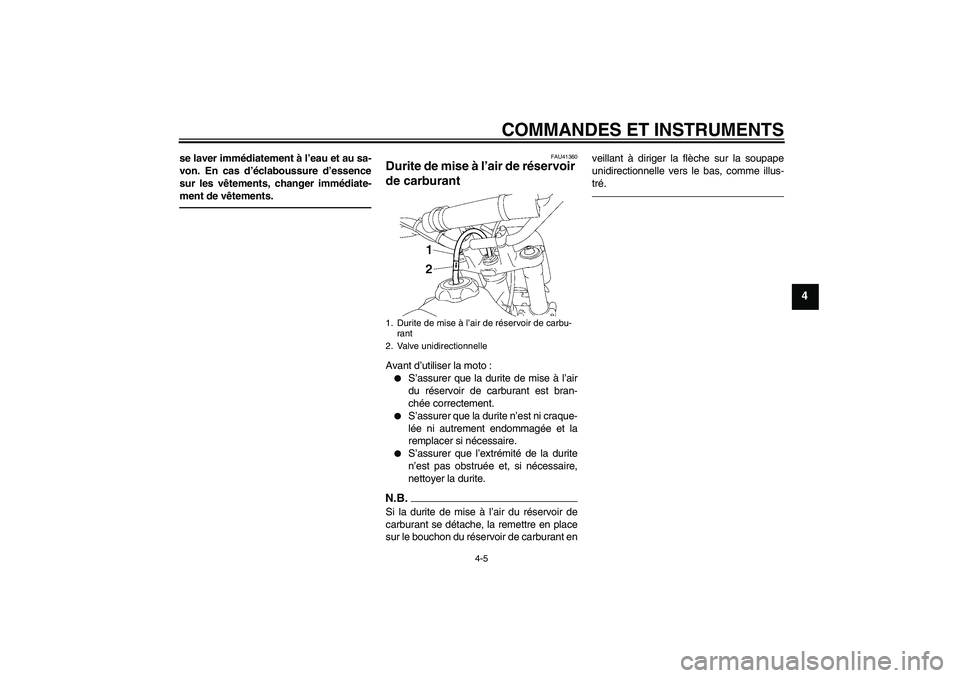 YAMAHA YZ85 2010  Notices Demploi (in French) COMMANDES ET INSTRUMENTS
4-5
4
se laver immédiatement à l’eau et au sa-
von. En cas d’éclaboussure d’essence
sur les vêtements, changer immédiate-
ment de vêtements.
FAU41360
Durite de mis