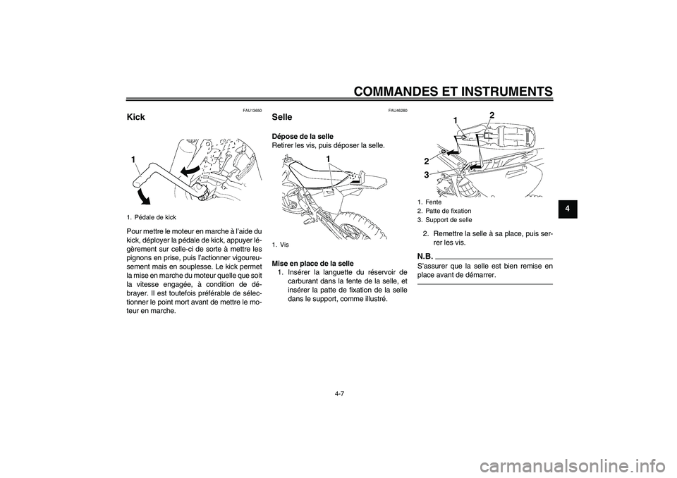 YAMAHA YZ85 2010  Notices Demploi (in French) COMMANDES ET INSTRUMENTS
4-7
4
FAU13650
Kick Pour mettre le moteur en marche à l’aide du
kick, déployer la pédale de kick, appuyer lé-
gèrement sur celle-ci de sorte à mettre les
pignons en pr